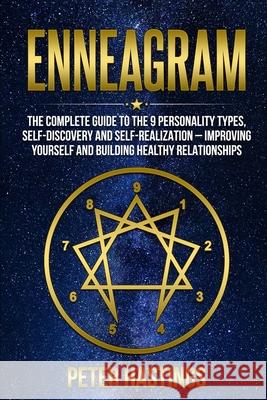 Enneagram: The Complete guide to the 9 Personality Types, Self-Discovery and Self-Realization - Improving Yourself and Building H Peter Hastings 9781678631499 
