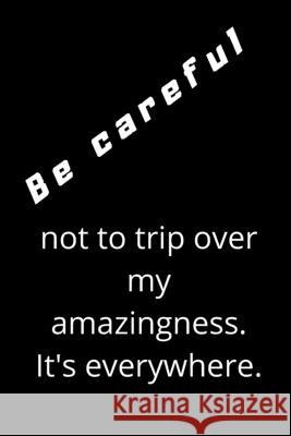 Be careful not to trip over my amazingness. It's everywhere Zack Linednote 9781678666972