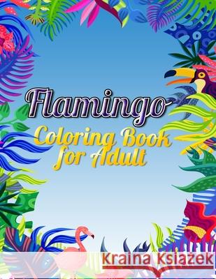 Flamingo Coloring Book for Adults: Best Adult Coloring Book with Fun, Easy, flower pattern and Relaxing Coloring Pages Coloring Boo 9781678673772