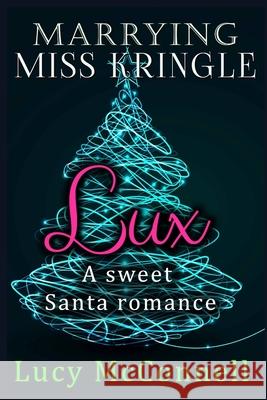 Marrying Miss Kringle: Lux Lucy McConnell 9781678681470 Independently Published