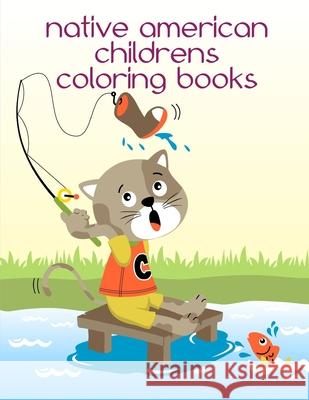 Native American Childrens Coloring Books: Coloring Pages with Funny, Easy Learning and Relax Pictures for Animal Lovers J. K. Mimo 9781678810412 Independently Published