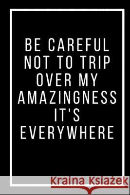 Be careful not to trip over my amazingness It's everywhere Star Not 9781678812218 Independently Published