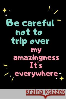 Be careful not to trip over my amazingness It's everywhere Star Not 9781678818555 Independently Published