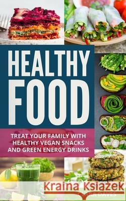 Healthy Food: Treat Your Family with Healthy Vegan Snacks and Green Energy Drinks Clara Daves 9781678830588