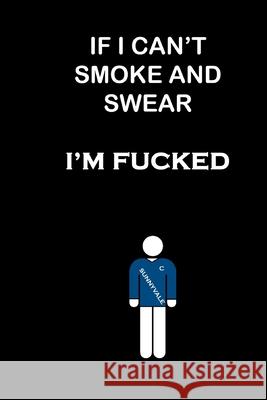 If I Can't Smoke and Swear I'm Fucked Global Notebook 9781678955793 Independently Published