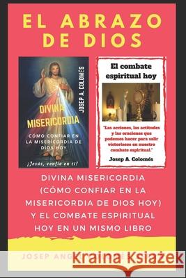 El abrazo de Dios: Divina Misericordia y El combate espiritual hoy en un mismo libro Josep Àngel Colomés Serra 9781678960827 Independently Published