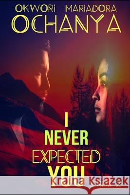 I Never Expected You Okwori Mariador 9781678991500 Independently Published