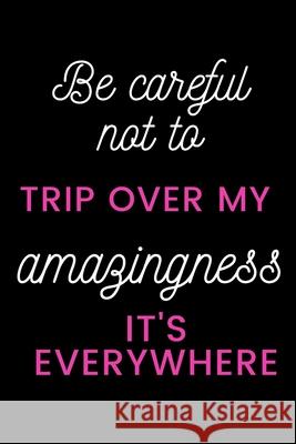 Be careful not to trip over my amazingness It's everywhere Star Not 9781679012822 Independently Published