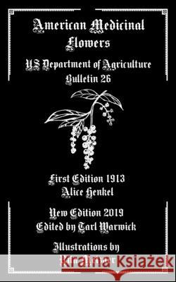 American Medicinal Flowers: US Department of Agriculture Bulletin 26 Tarl Warwick Alice Henkel 9781679018633 Independently Published