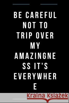 Be careful not to trip over my amazingness It's everywhere Star Not 9781679028069 Independently Published