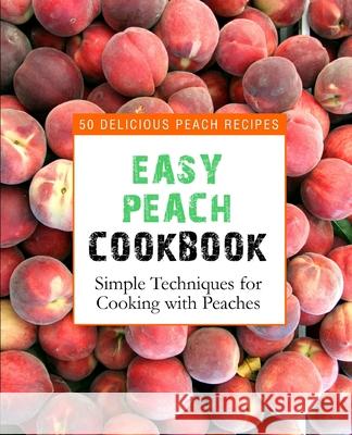 Easy Peach Cookbook: 50 Delicious Peach Recipes (2nd Edition) Booksumo Press 9781679044335 Independently Published