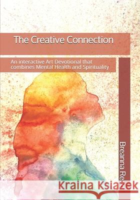 The Creative Connection: An interactive Art Devotional that combines Mental Health and Spirituality Breanna Patricia Reed 9781679045288