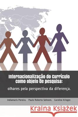 Internacionalização do currículo como objeto de pesquisa: : olhares pela perspectiva da diferença. Sehnem, Paulo Roberto 9781679050831 Independently Published