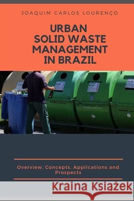 Urban Solid Waste Management in Brazil: Overview, Concepts, Applications, and Prospects Joaquim Carlos Lourenço 9781679071133 Independently Published