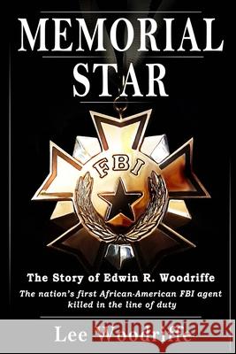 Memorial Star: The story of Edwin R. Woodriffe, the first African-American FBI agent killed in the line of duty Lee Woodriffe 9781679086441 Independently Published
