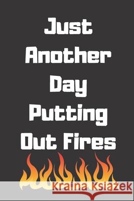 Just Another Day Putting Out Fires: NOTEBOOK120 Pages, 6 x 9 size Golden Joke 9781679150821