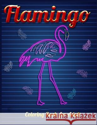 Flamingo Coloring Book for Adults: Best Adult Coloring Book with Fun, Easy, flower pattern and Relaxing Coloring Pages Coloring Boo 9781679154423