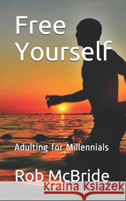 Free Yourself: Adulting for Millennials Rob McBride 9781679182198 Independently Published