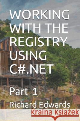 Working with the Registry Using C#.Net: Part 1 Richard Edwards 9781679191855 Independently Published