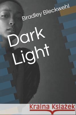 Dark Light Bradley Bleckwehl 9781679199110 Independently Published