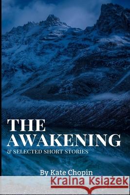 The Awakening, and Selected Short Stories: New Edition - The Awakening, and Selected Short Stories by Kate Chopin Kate Chopin 9781679212369 Independently Published