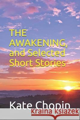 The Awakening, and Selected Short Stories: New Edition - The Awakening, and Selected Short Stories by Kate Chopin Kate Chopin 9781679215667 Independently Published