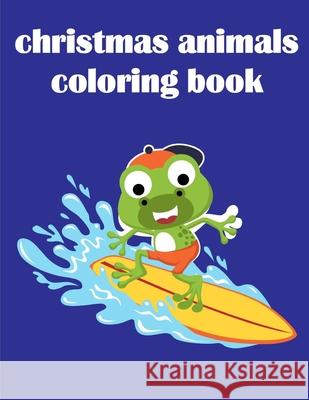 Christmas Animals Coloring Book: Christmas Book Coloring Pages with Funny, Easy, and Relax J. K. Mimo 9781679253461 Independently Published