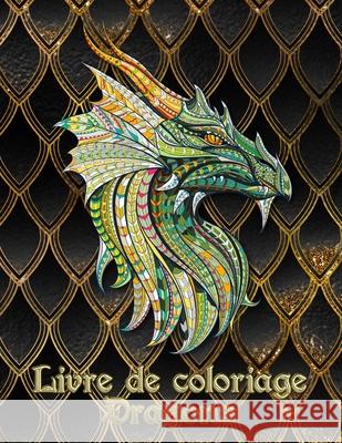Livre de coloriage Dragons: 31 dragons attendent d'être peints par VOUS ! Laissez libre cours à votre imagination et transformez les dragons avec Bernard, Angelique 9781679289439