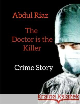 The doctor is the killer: Crime story Abdul Riaz 9781679302534 Independently Published