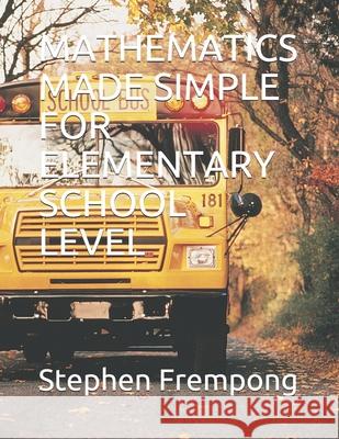 Mathematics Made Simple for Elementary School Level Stephen Frempong 9781679331268