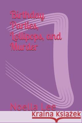 Birthday Parties, Lollipops, and Murder Noella Lee 9781679331596