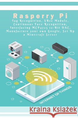 Raspberry Pi - New Tech: Tag Recognition, XBee Module, Continuous Face Recognition, Interfacing MCP4725 12-Bit DAC, Manufacture your own Google Anbazhagan K Anbazhagan K 9781679337338