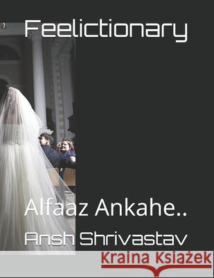 Feelictionary: Alfaaz Ankahe.. Ansh Shrivastav 9781679380471