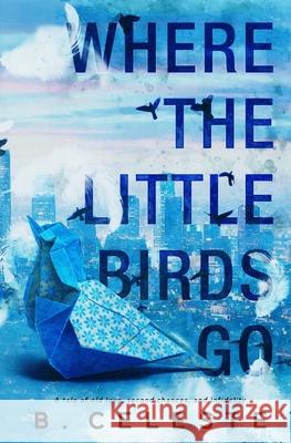 Where the Little Birds Go B. Celeste 9781679418938 Independently Published