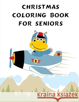 Christmas Coloring Book For Seniors: Coloring Pages with Funny, Easy Learning and Relax Pictures for Animal Lovers J. K. Mimo 9781679422195 Independently Published