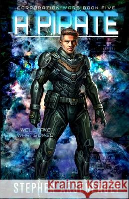 A Pirate: (CORPORATION WARS Book 5) Stephen Arseneault 9781679445255 Independently Published