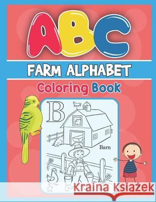 ABC Farm Alphabet Coloring Book: ABC Farm Alphabet Activity Coloring Book, Farm Alphabet Coloring Books for Toddlers and Ages 2, 3, 4, 5 - Early Learn Platinum Press 9781679457623