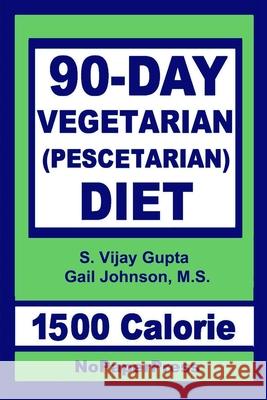 90-Day Vegetarian Diet - 1500 Calorie: Pescetarian Gail Johnson, S Vjay Gupta 9781679504822 Independently Published