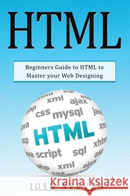 HTML: Beginners Guide to HTML to Master Your Web Designing Josh Steven 9781679544699 Independently Published