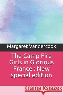 The Camp Fire Girls in Glorious France: New special edition Margaret Vandercook 9781679591754 Independently Published