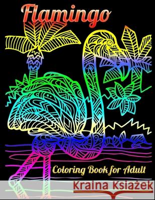 Flamingo Coloring Book for Adult: An Adult Coloring Book with Fun, Easy, flower pattern and Relaxing Coloring Pages Masab Pres 9781679610448 Independently Published
