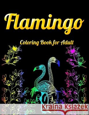 Flamingo Coloring Book for Adult: An Adult Coloring Book with Fun, Easy, flower pattern and Relaxing Coloring Pages Masab Pres 9781679610530 Independently Published