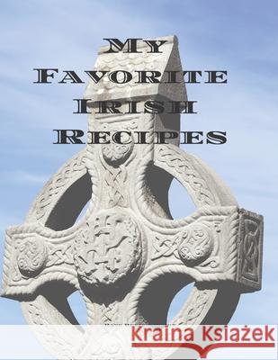 My Favorite Irish Recipes: Create your own Irish family cookbook with all your Irish favorite recipes in a 8.5