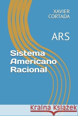 Sistema Americano Racional Simbolico: El Sistema ARS Xavier Cortada 9781679668074 Independently Published