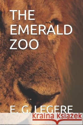 The Emerald Zoo E. G. Legere 9781679670862 Independently Published