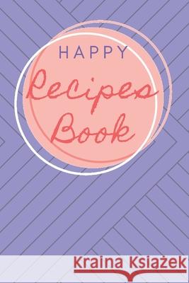 Happy Recipes Book: Collect the Recipes You Love in Your Own Custom Cookbook. Sandra Bolster 9781679784842 Independently Published