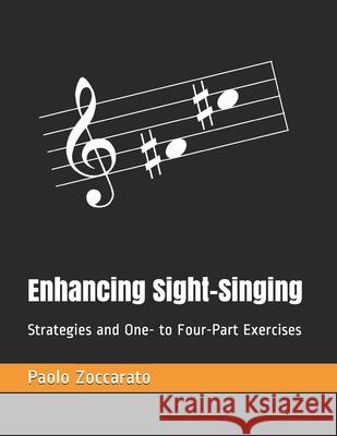 Enhancing Sight-Singing: Strategies and One- to Four-Part Exercises Paolo Zoccarato 9781679790348 Independently Published