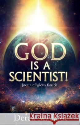 God is a Scientist!: [not a religious fanatic] Derek Mailhiot 9781679794360 Independently Published