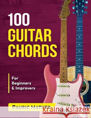 100 Guitar Chords: For Beginners & Improvers Pauric Mather 9781679794650 Independently Published