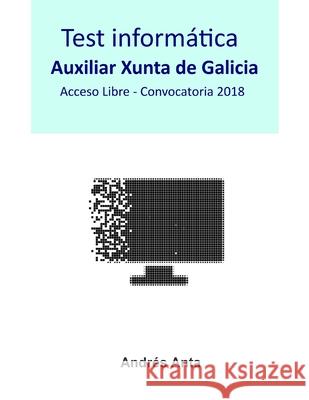 Test Informática Auxiliar Xunta de Galicia: Acceso Libre - Convocatoria 2018 Anta, Andres 9781679805615